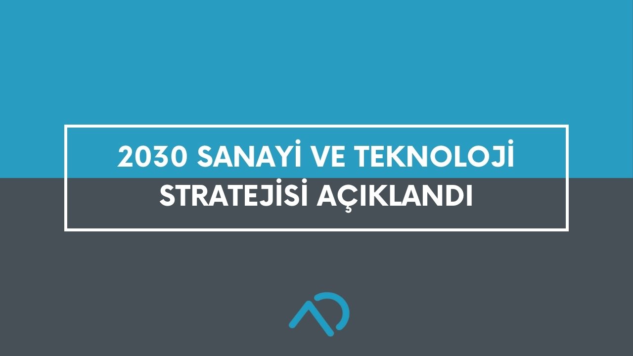 2030 Sanayi ve Teknoloji Stratejisi Açıklandı